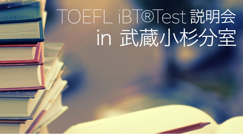 TOEFLiBT®Test 説明会&サンプルレッスン!! in 武蔵小杉分室