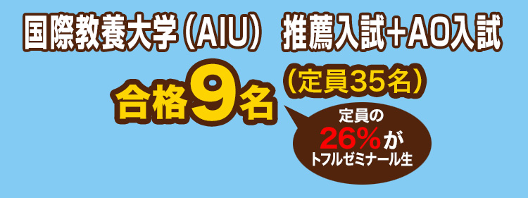 国際教養大学(AIU) 推薦入試+AO入試 合格9名(定員35名)定員の26%がトフルゼミナール生