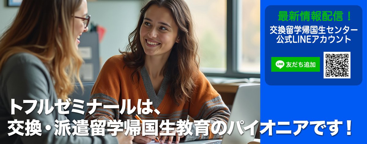 トフルゼミナールは交換・派遣留学帰国生すべての進路にお応えします！