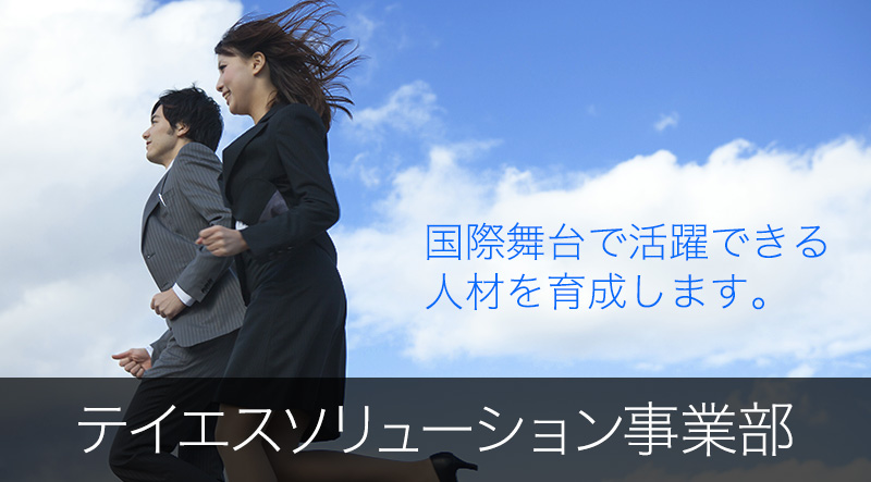 テイエスソリューション事業部国際舞台で活躍できる人材を育成します。